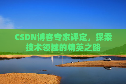 CSDN博客专家评定,探索技术领域的精英之路